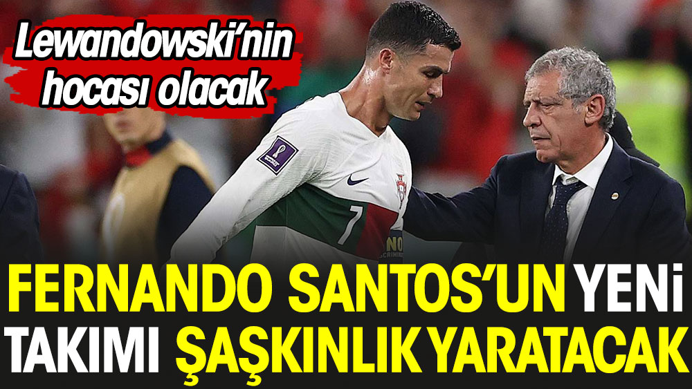 Fernando Santos'un yeni takımı şaşkınlık yaratacak: Lewandowski'nin hocası olacak