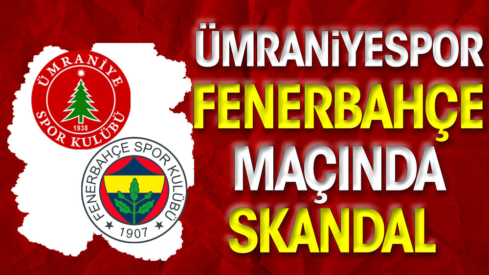 Ümraniyespor-Fenerbahçe maçında skandal