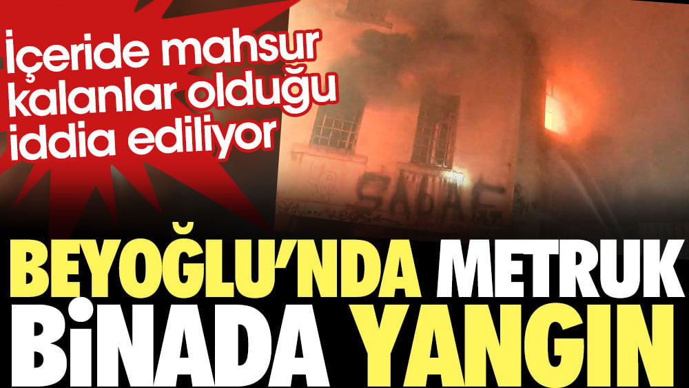 Son Dakika... Beyoğlu'nda metruk binada yangın! Mahsur kalanlar olduğu iddia ediliyor