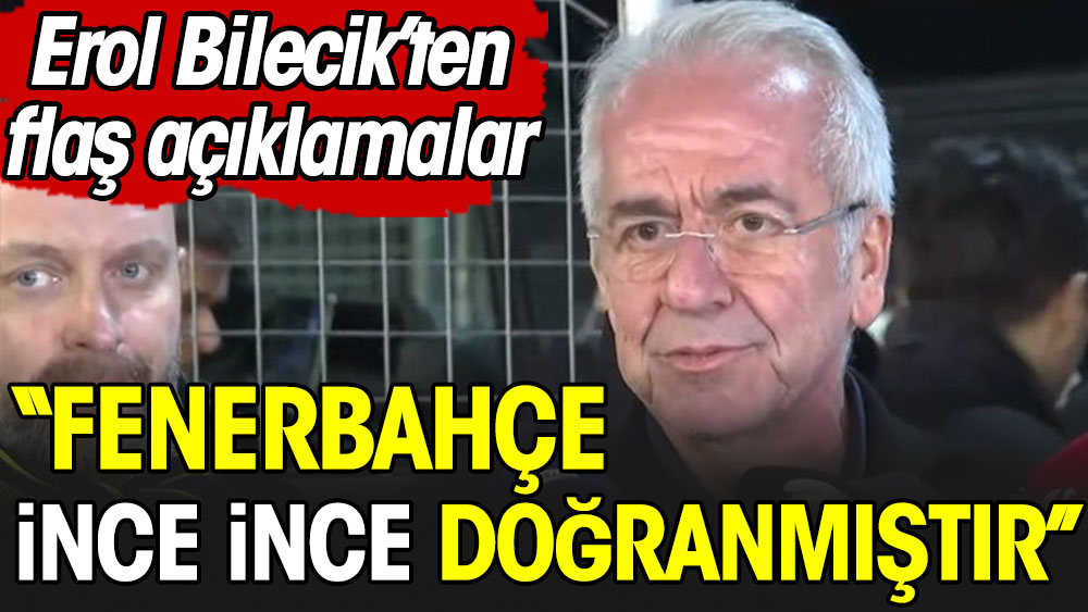 Erol Bilecik: Fenerbahçe ince ince doğranmıştır