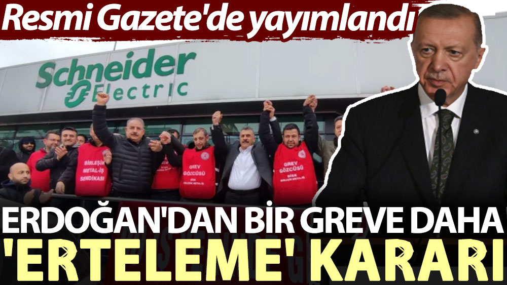 Erdoğan'dan bir greve daha 'erteleme' kararı: Resmi Gazete'de yayımlandı