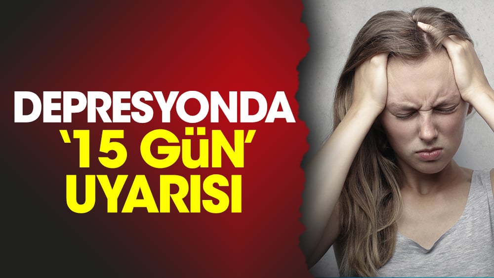 Depresyonda ‘15 gün’ uyarısı