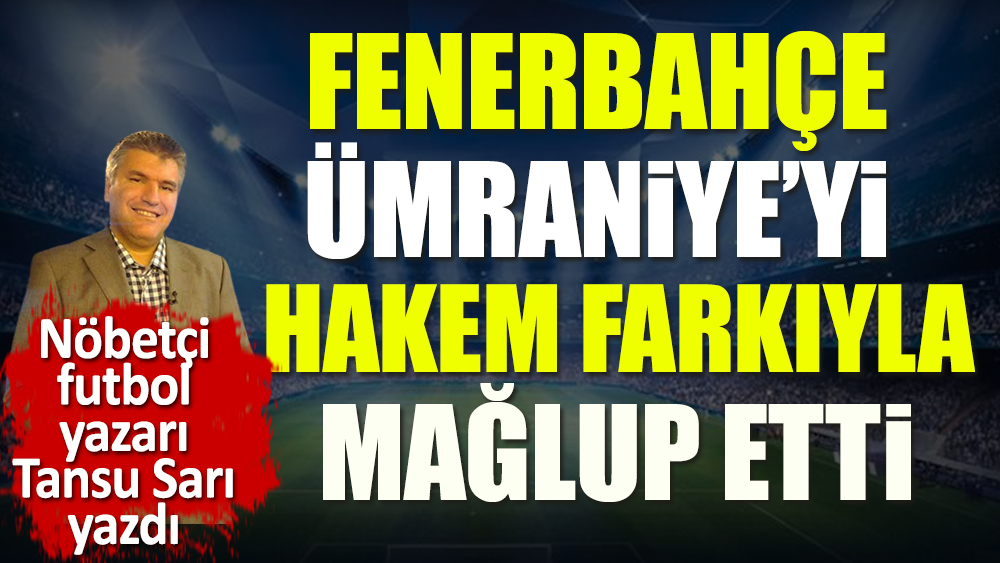 Fenerbahçe Abdülkadir Bitigen farkıyla kazandı. Nöbetçi futbol yazarı Tansu Sarı açıkladı