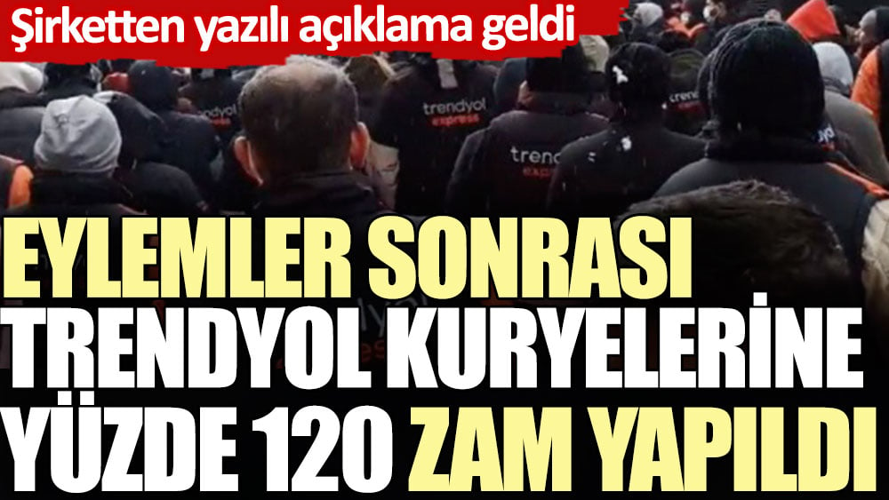 Eylemler sonrası Trendyol kuryelerine yüzde 120 zam yapıldı. Şirketten yazılı açıklama geldi