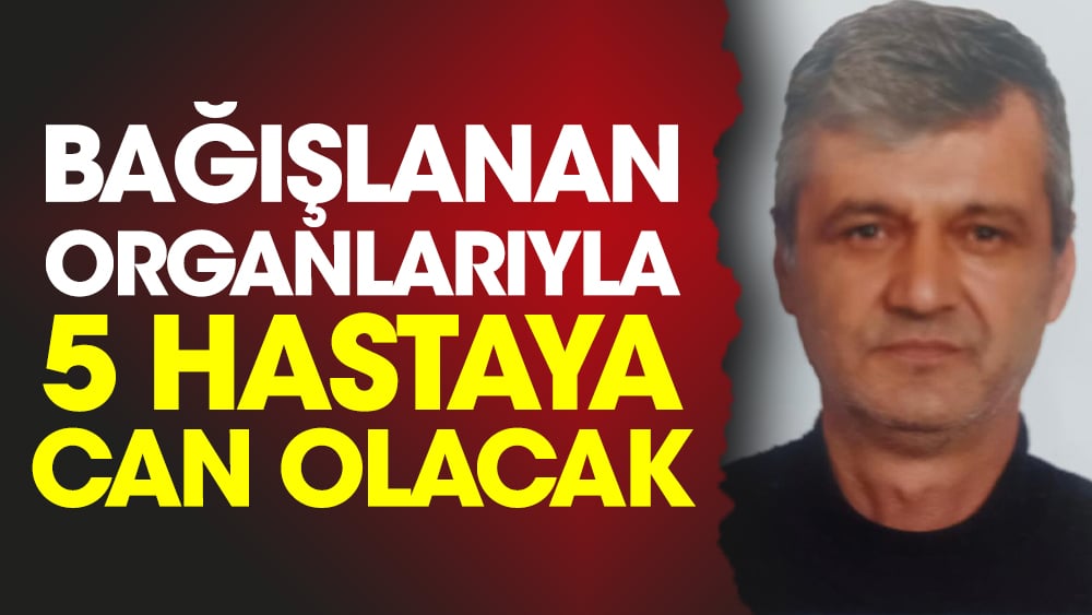 Bağışlanan organlarıyla 5 hastaya can olacak