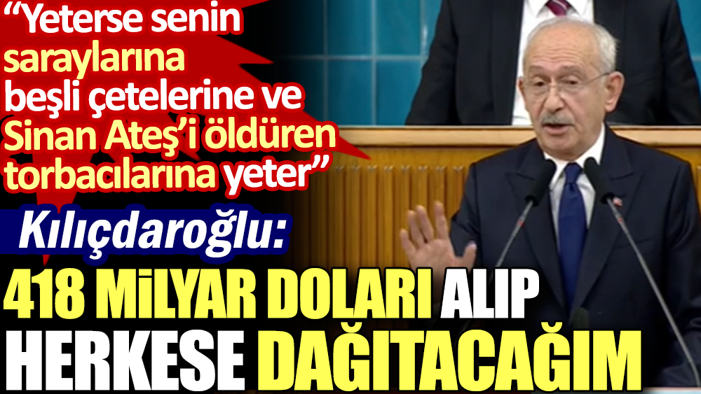 Kılıçdaroğlu: Yeterse senin saraylarına torbacılarına yeter