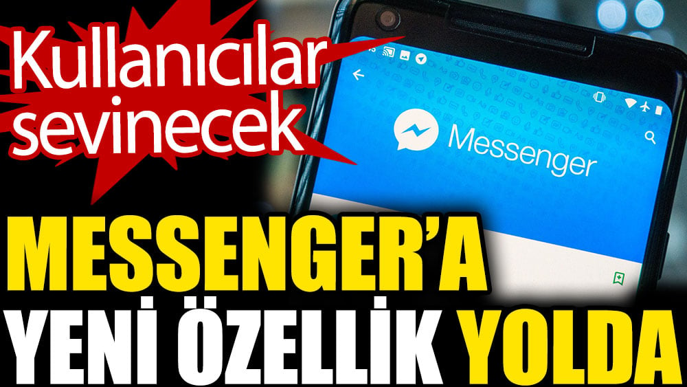 Messenger’a yeni özellik yolda. Kullanıcılar sevinecek