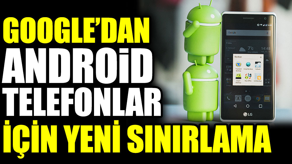 Google’dan Android telefonlar için yeni sınırlama