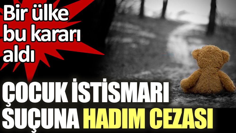 Bir ülke bu kararı aldı. Çocuk istismarı suçuna hadım cezası