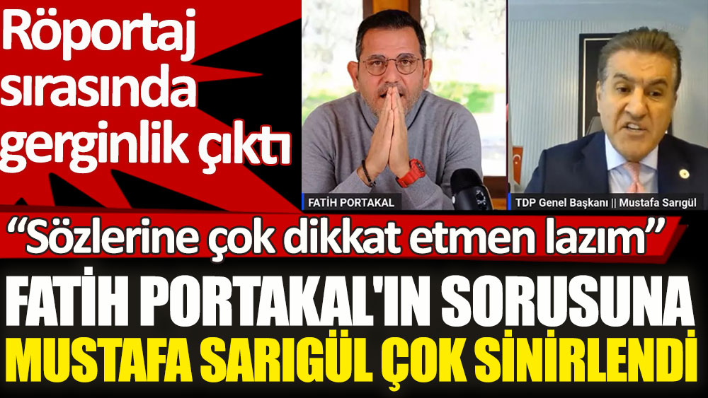 Fatih Portakal'ın sorusuna Mustafa Sarıgül çok sinirlendi. Sözlerine çok dikkat etmen lazım