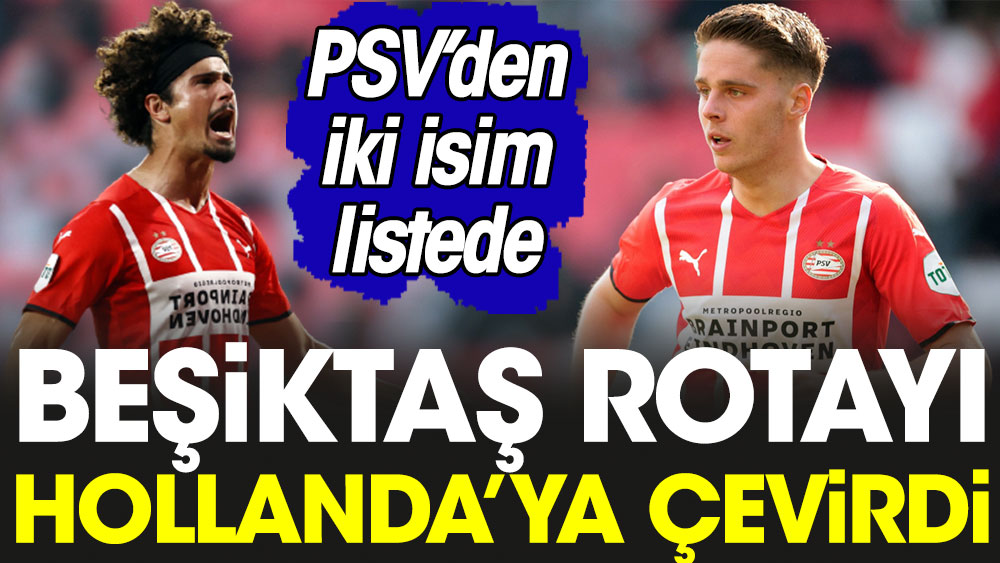 Beşiktaş rotayı Hollanda'ya çevirdi. PSV'den iki isim listede