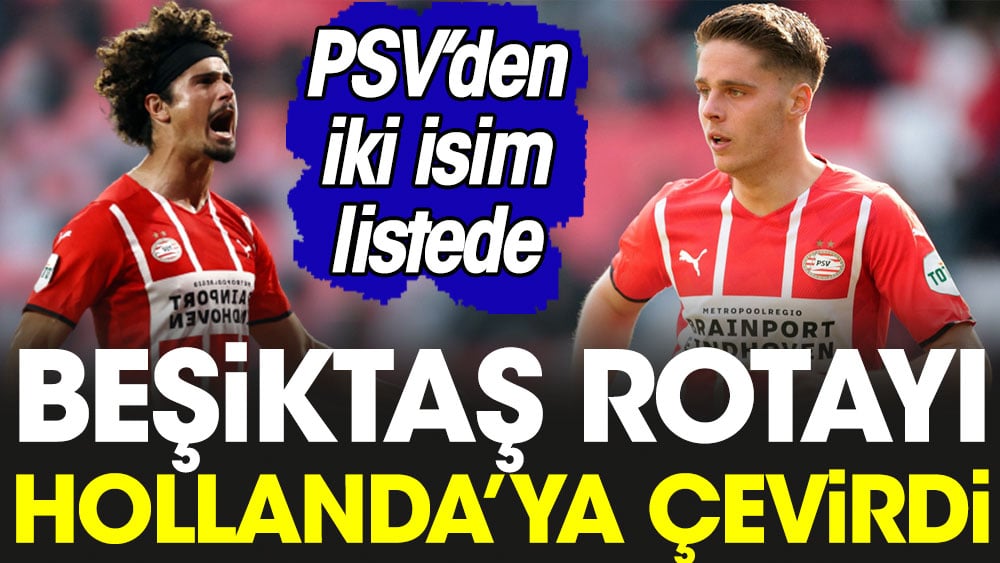 Beşiktaş rotayı Hollanda'ya çevirdi. PSV'den iki isim listede