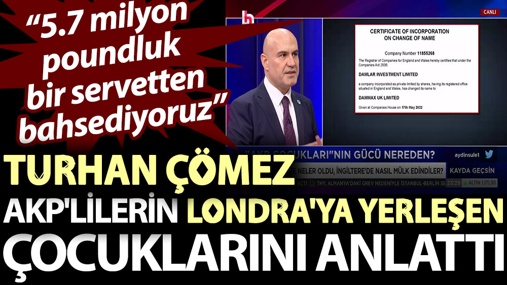 Turhan Çömez, AKP'lilerin Londra'ya yerleşen çocuklarını anlattı: 5.7 milyon poundluk bir servetten bahsediyoruz