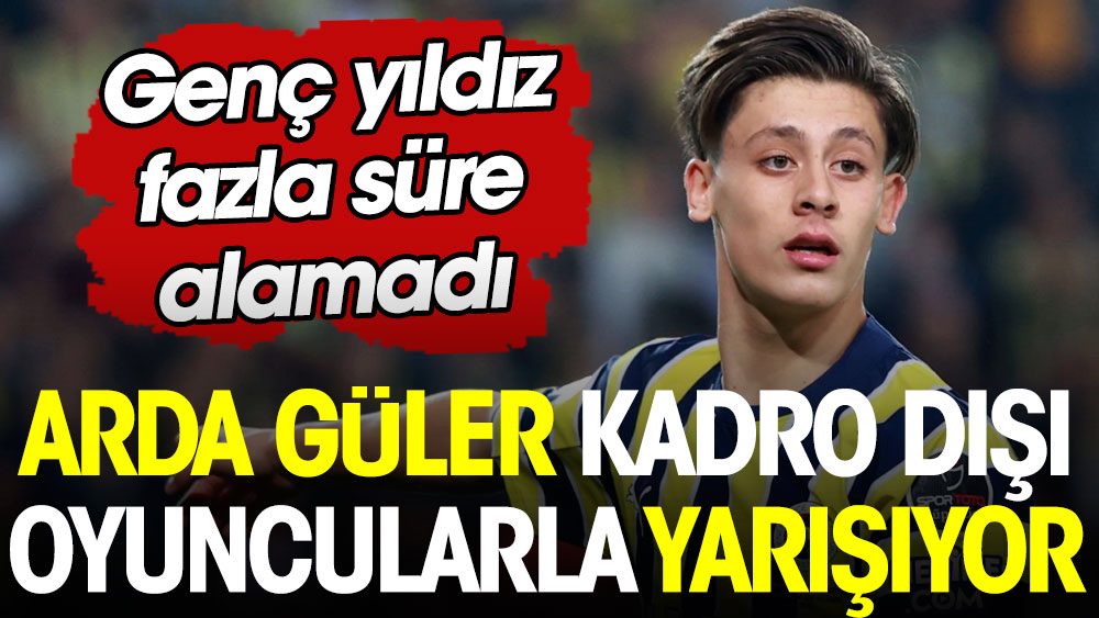 Arda Güler kadro dışı oyuncularla yarışıyor