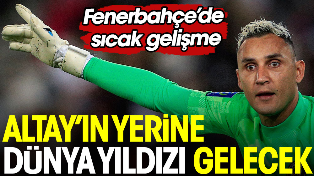 Fenerbahçe'de Altay'ın yerine dünya yıldızı gelecek