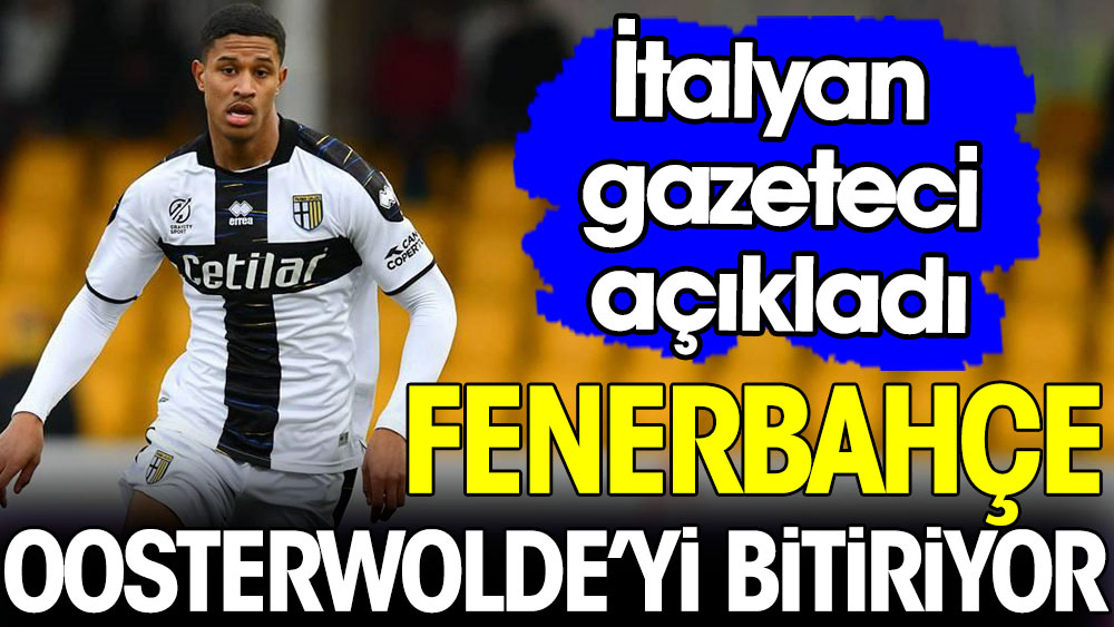 Fenerbahçe Oosterwolde'yi bitiriyor. İtalyan gazeteci açıkladı