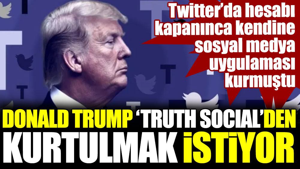 Donald Trump 'Truth Social'den kurtulmak istiyor