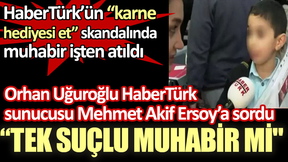 Orhan Uğuroğlu karne hediyesi et skandalını HaberTürk sunucusu Mehmet Akif Ersoy'a sordu: Tek suçlu muhabir mi