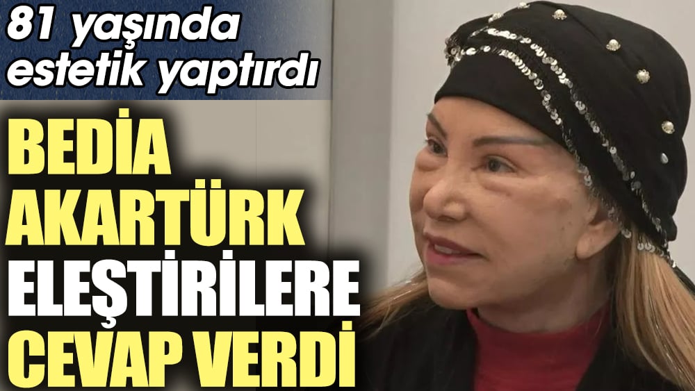 Bedia Akartürk eleştirilere cevap verdi. 81 yaşında estetik yaptırmıştı