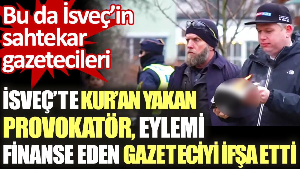 İsveç'te Kur'an yakan provokatör eylemi finanse eden gazeteciyi suçlayarak ifşa etti