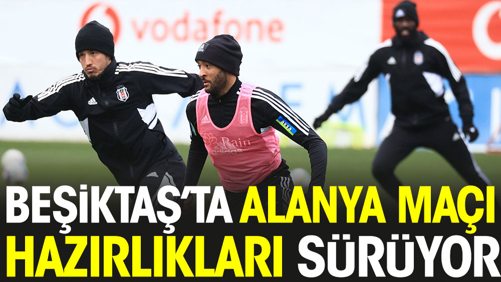 Beşiktaş Alanyaspor maçının hazırlıklarını sürdürdü
