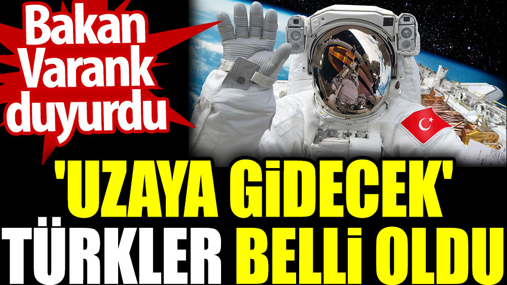 'Uzaya gidecek' Türkler belli oldu. Bakan Varank duyurdu