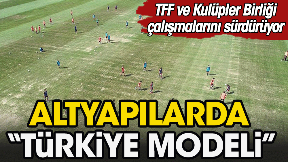 Altyapıda Türkiye Modeli: TFF ve Kulüpler Birliği'nden olay yaratacak çalışma