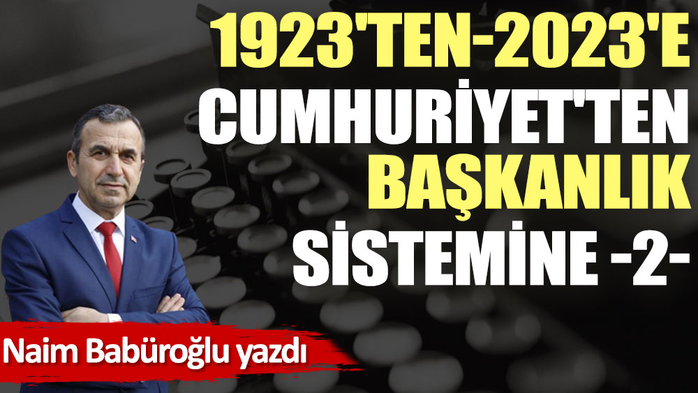 1923'ten-2023'e Cumhuriyet'ten Başkanlık sistemine -2-