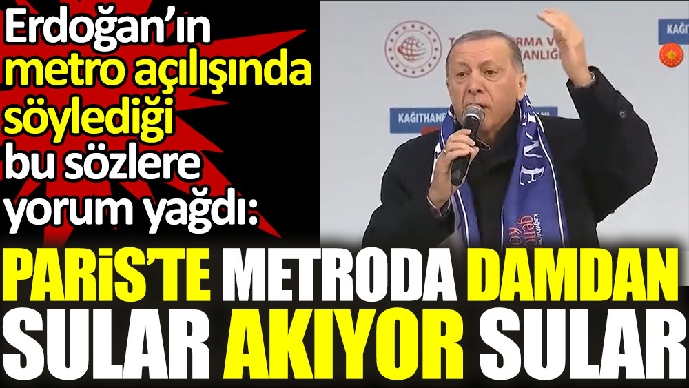 Erdoğan'ın 'Paris'teki metroların damından sular akıyor' sözlerine yorum yağdı