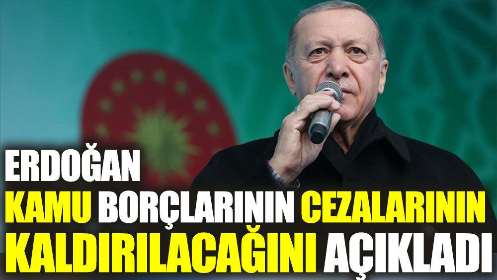 Erdoğan açıkladı. Kamu borçlarının cezaları kaldırılacak