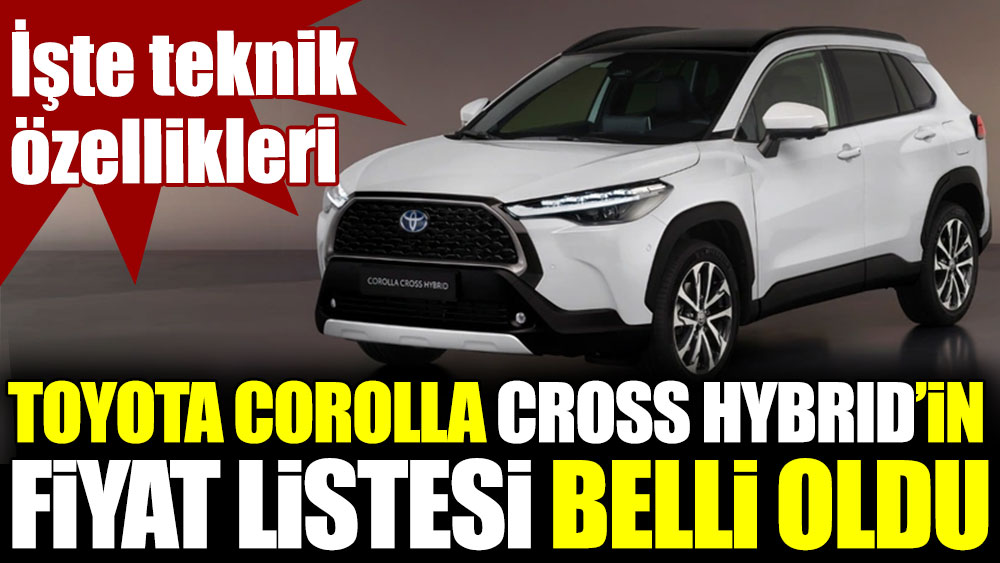 Toyota Corolla Cross Hybrid'in fiyat listesi belli oldu. işte teknik özellikleri