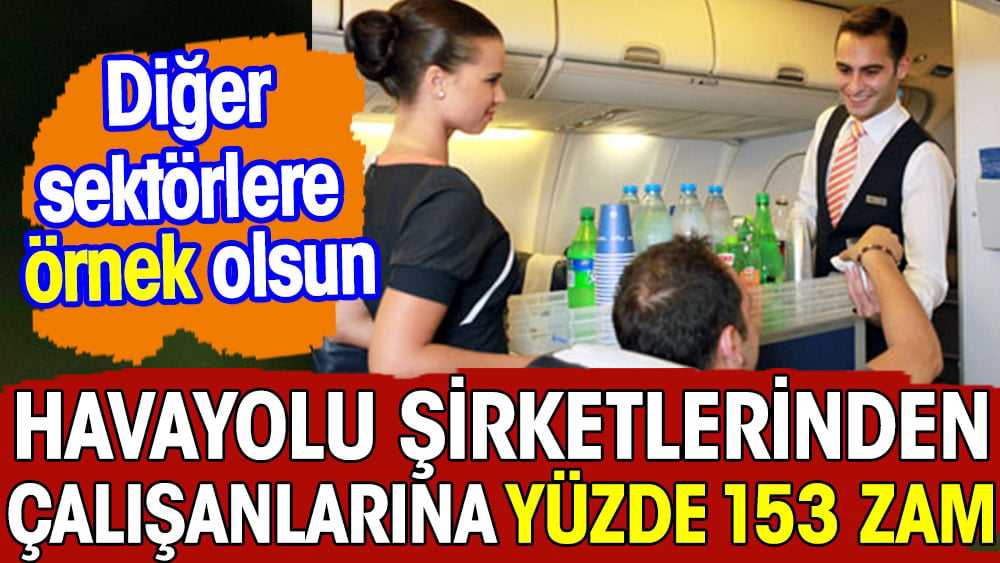 Havayolu şirketlerinden çalışanlarına yüzde 153 zam