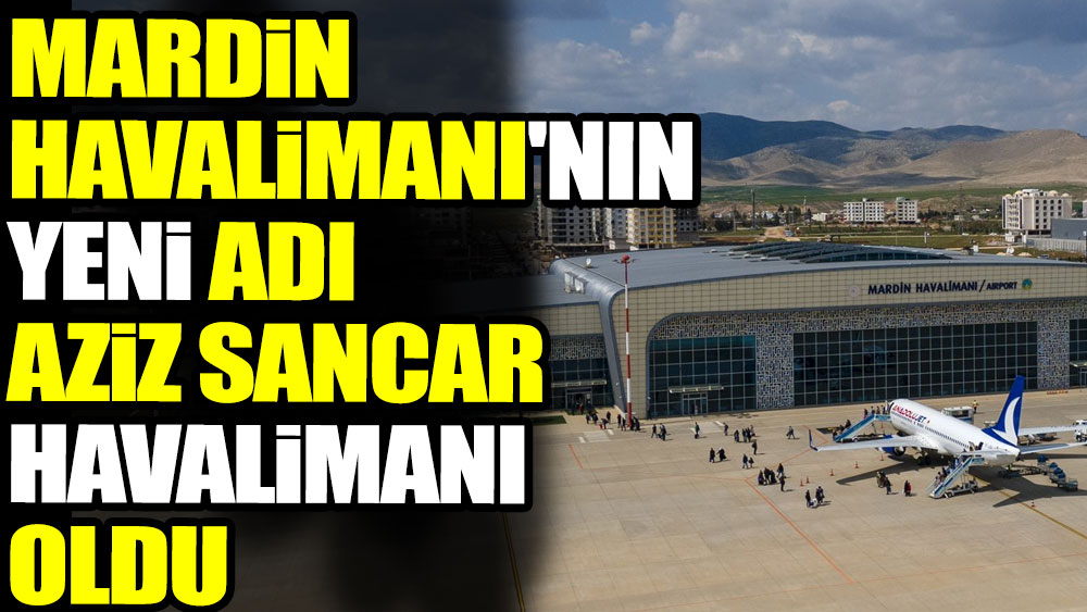 Mardin Havalimanı'nın yeni adı Aziz Sancar Havalimanı oldu