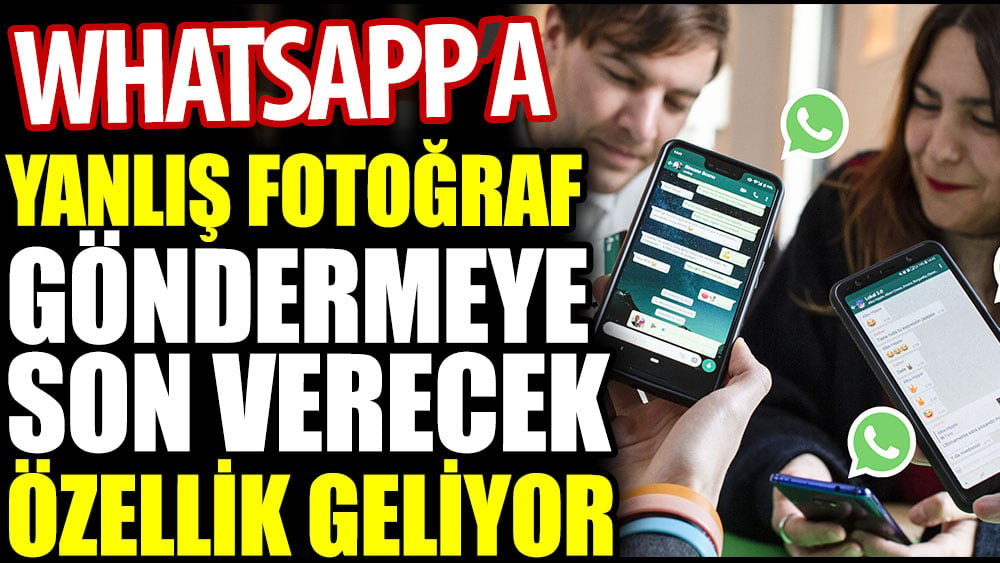 WhatsApp'a yanlış fotoğraf göndermeye son verecek özellik geliyor