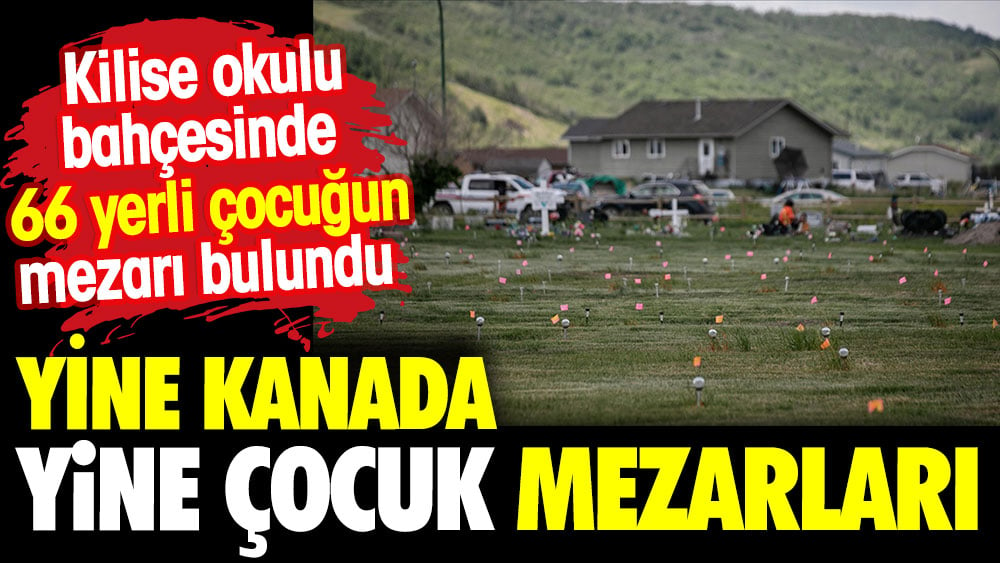 Yine Kanada yine çocuk mezarı. Kanada'da kilise okulunda 66 çocuk mezarı bulundu