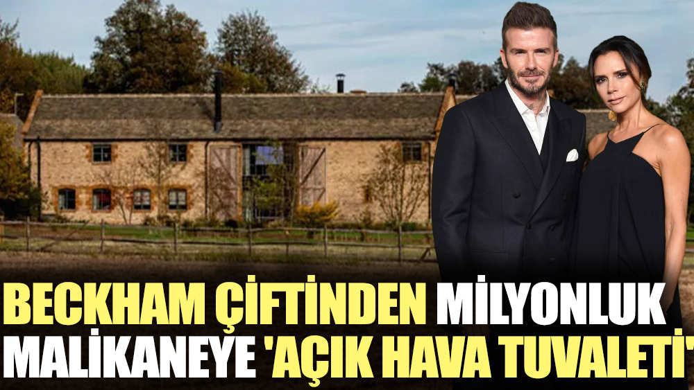 Beckham çiftinden milyonluk malikaneye 'açık hava tuvaleti'