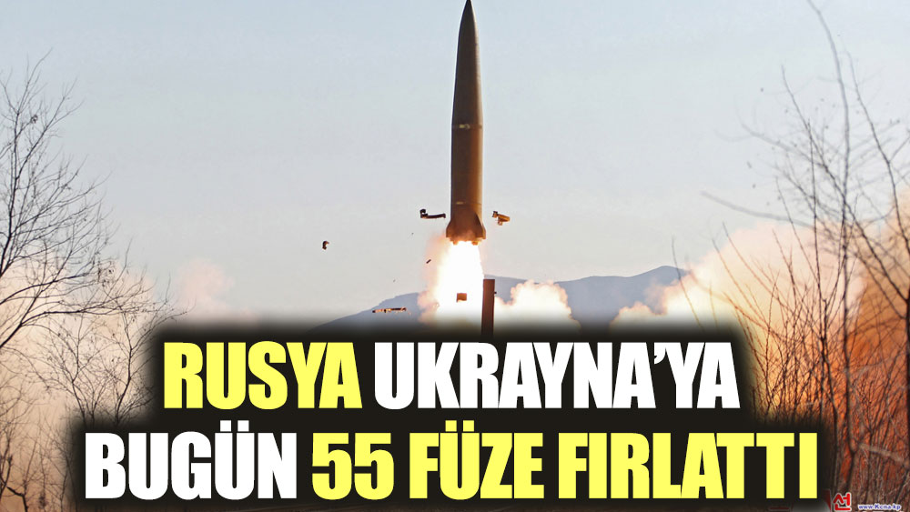 Rusya Ukrayna'ya 55 füze fırlattı