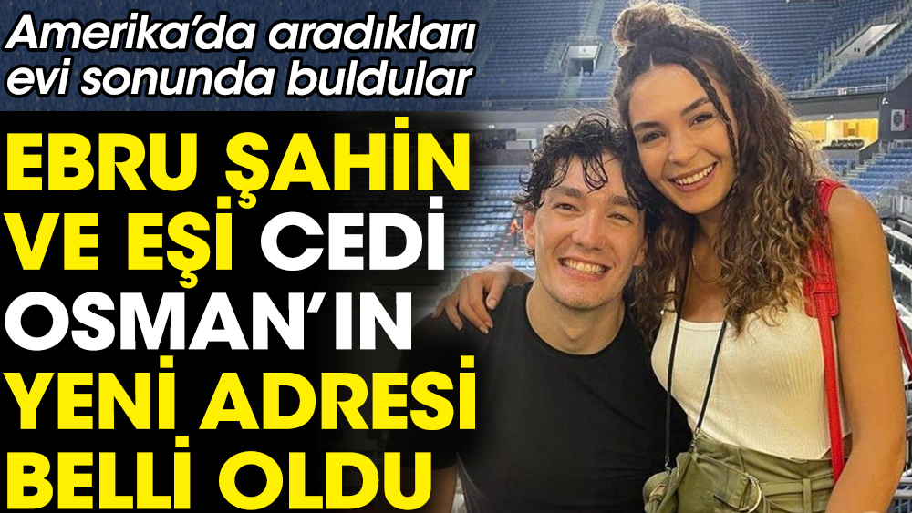 Ebru Şahin ve eşi Cedi Osman'ın yeni adresi belli oldu