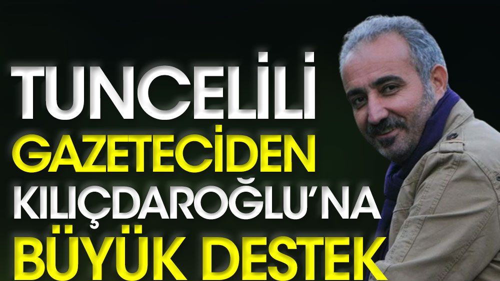 Tuncelili gazeteciden Kılıçdaroğlu'na büyük destek