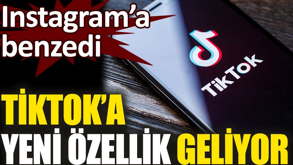 TikTok’tan yeni özellik. Instagram’a benzedi