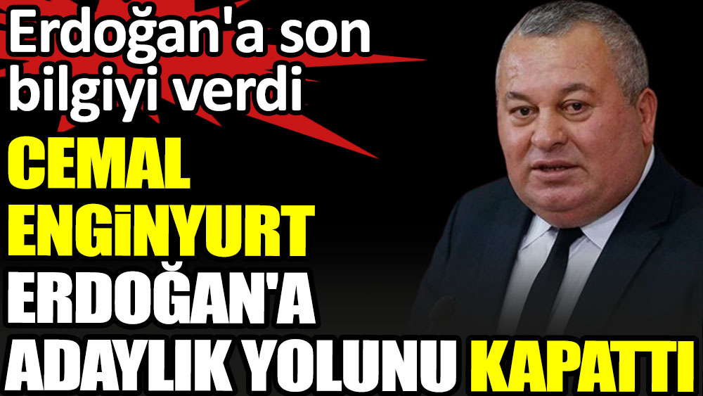 Cemal Enginyurt Erdoğan'a adaylık yolunu kapattı. Erdoğan'a son bilgiyi verdi