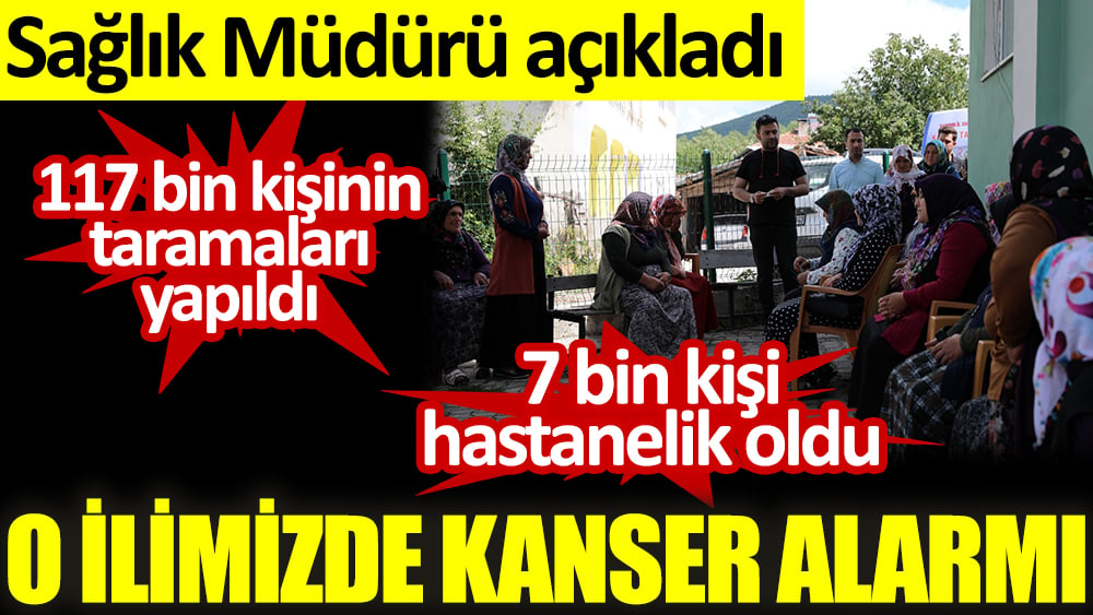 O ilimizin Sağlık Müdürü açıkladı. 7 bin kişi kanser şüphesiyle hastanelere yönlendirildi