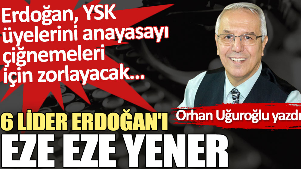 6 lider Erdoğan'ı eze eze yener