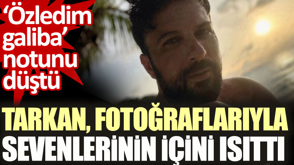 Tarkan fotoğraflarıyla sevenlerinin içini ısıttı