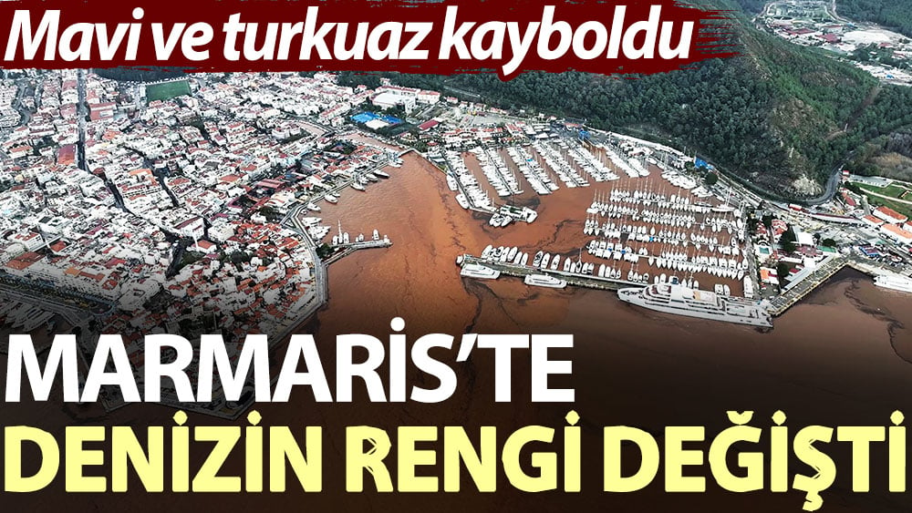 Marmaris’te denizin rengi değişti. Mavi ve turkuaz kayboldu