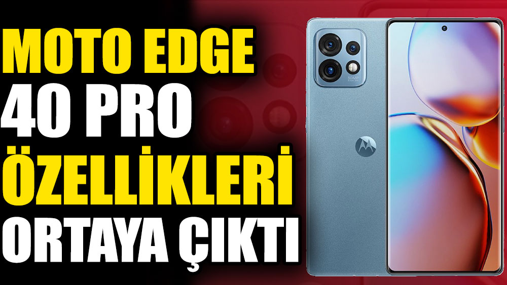 Moto Edge 40 Pro özellikleri ortaya çıktı