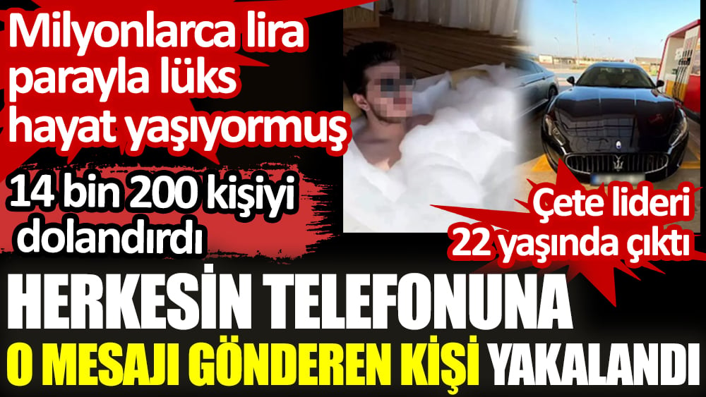 Herkesin telefonuna o mesajı gönderen kişi yakalandı. 14 bin 200 kişiyi dolandırdı