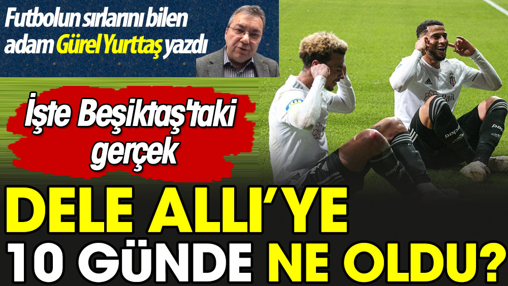 Dele Alli'ye 10 günde ne oldu? İşte Beşiktaş'taki gerçek