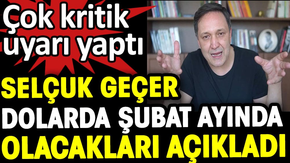 Selçuk Geçer dolarda Şubat ayında olacakları açıkladı