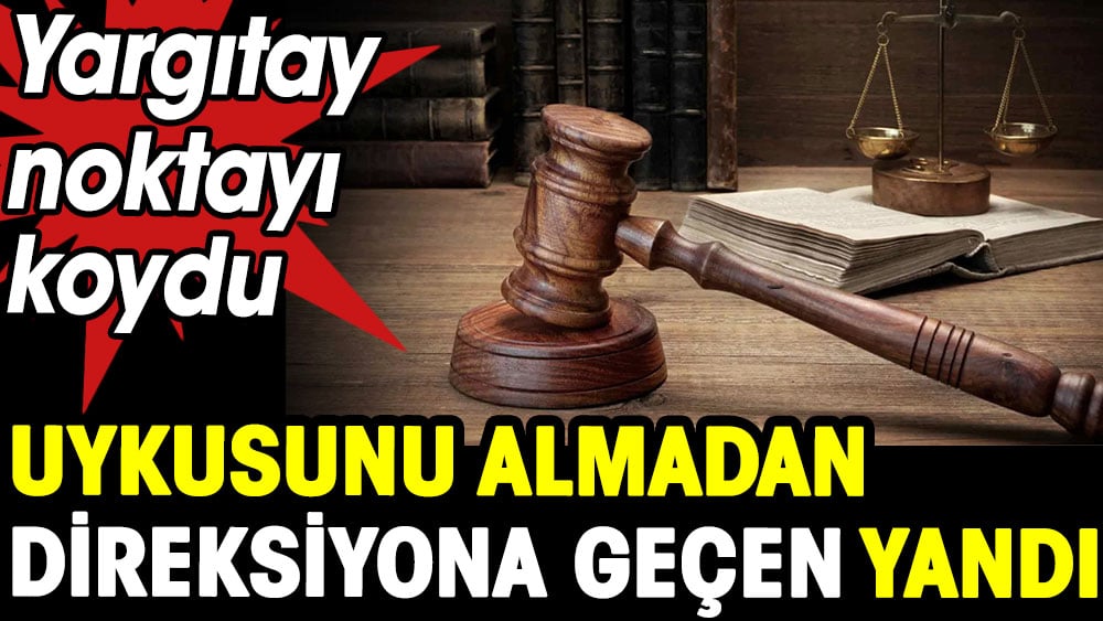 Uykusunu almadan direksiyona geçen yandı